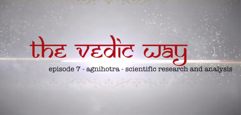 The Vedic Way - Episode 7: Agnihotra Scientific Research & Analysis